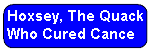 Hoxsey, the quack who cured cancer.